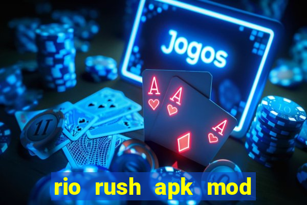 rio rush apk mod dinheiro infinito